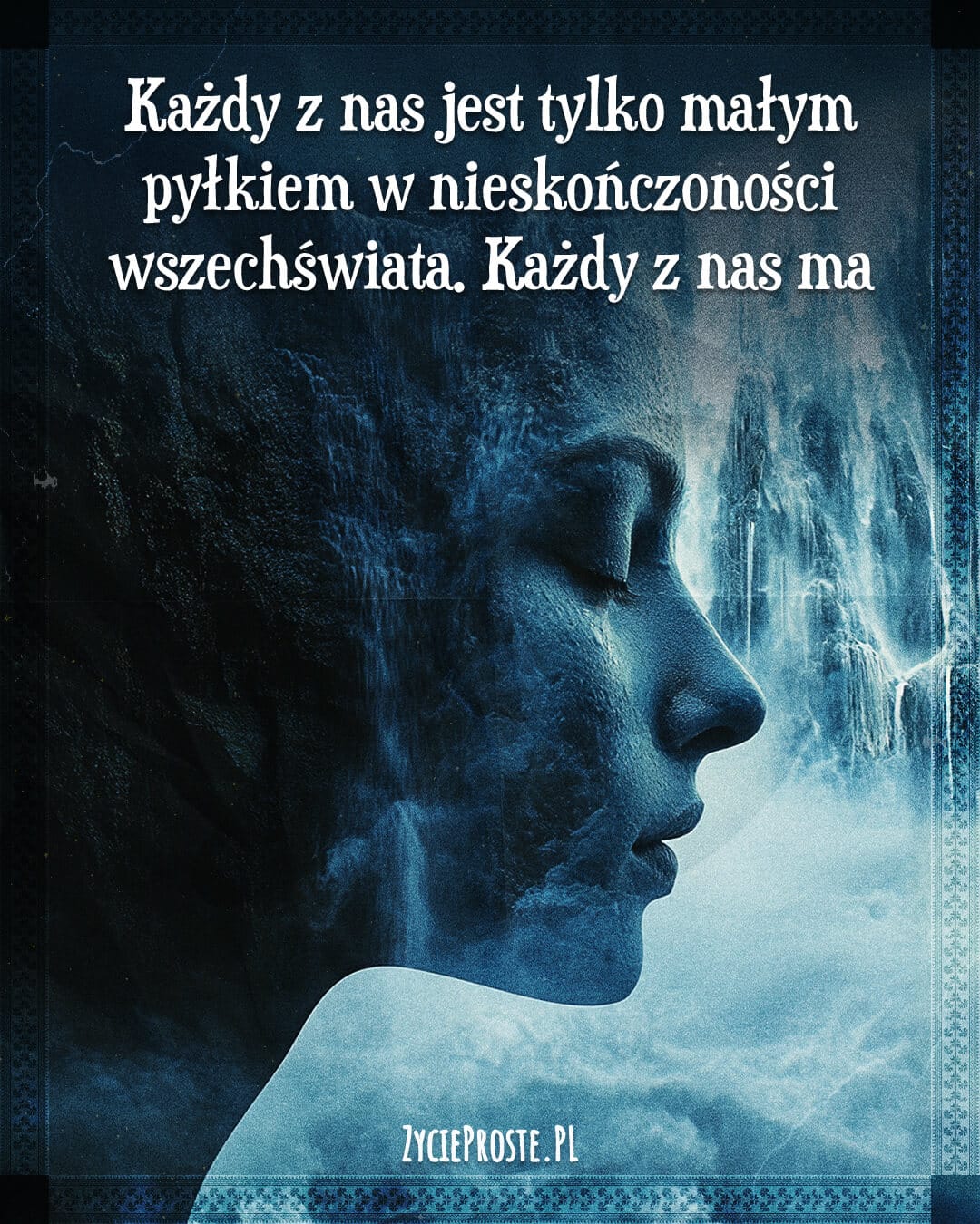 Każdy z nas jest tylko małym pyłkiem w nieskończoności wszechświata. Każdy z nas ma jedynie krótką chwilę, by zostawić jakiś ślad.
