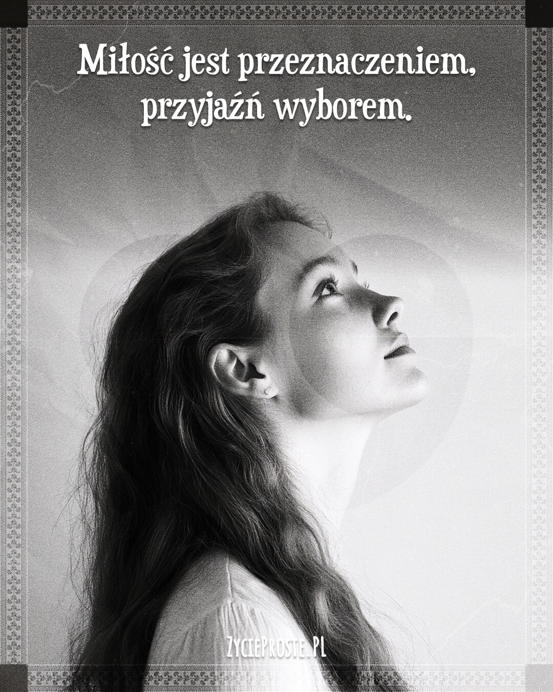 Miłość jest przeznaczeniem, przyjaźń wyborem.